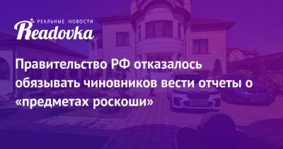 Валерий Рашкин - Правительство РФ отказалось обязывать чиновников вести отчеты о «предметах роскоши» - readovka.ru - Россия