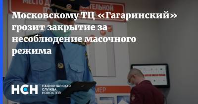 Александр Мясников - Сергей Михайлов - Московскому ТЦ «Гагаринский» грозит закрытие за несоблюдение масочного режима - nsn.fm