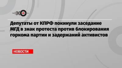 Николай Зубрилин - Депутаты от КПРФ покинули заседание МГД в знак протеста против блокирования горкома партии и задержаний активистов - echo.msk.ru - Москва - Россия