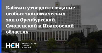 Кабмин утвердил создание особых экономических зон в Оренбургской, Смоленской и Ивановской областях - nsn.fm - Россия - Смоленск - Смоленская обл. - Оренбургская обл. - Ивановская обл.