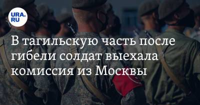 В тагильскую часть после гибели солдат выехала комиссия из Москвы - ura.news - Москва - Тюмень