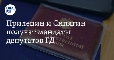 Захар Прилепин - Владимир Сипягин - Прилепин и Сипягин получат мандаты депутатов ГД. Оба собирались отказаться - ura.news - Россия - Владимирская обл.