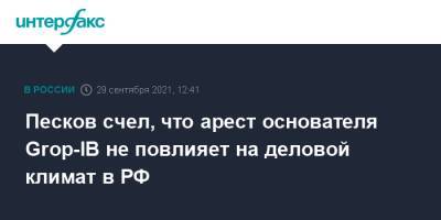 Дмитрий Песков - Майкл Калви - Илья Сачков - Песков счел, что арест основателя Grop-IB не повлияет на деловой климат в РФ - interfax.ru - Москва - Россия - США