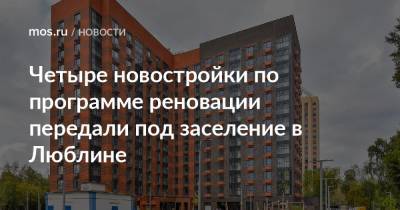 Сергей Левкин - Четыре новостройки по программе реновации передали под заселение в Люблине - mos.ru - Москва - Строительство