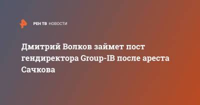 Дмитрий Волков - Илья Сачков - Дмитрий Волков займет пост гендиректора Group-IB после ареста Сачкова - ren.tv