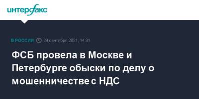 ФСБ провела в Москве и Петербурге обыски по делу о мошенничестве с НДС - interfax.ru - Москва - Ленинградская обл. - Санкт-Петербург - Петербург