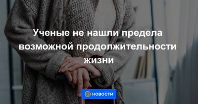 Ученые не нашли предела возможной продолжительности жизни - news.mail.ru - Швейцария