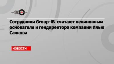 Дмитрий Песков - Борис Титов - Илья Сачков - Сотрудники Group-IB считают невиновным основателя и гендиректора компании Илью Сачкова - echo.msk.ru - Москва - Санкт-Петербург