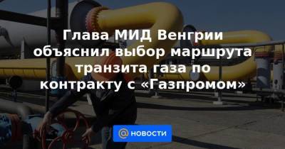 Глава МИД Венгрии объяснил выбор маршрута транзита газа по контракту с «Газпромом» - smartmoney.one - Австрия - Украина - Киев - Венгрия - Сербия