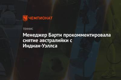 Эшли Барти - Менеджер Барти прокомментировала снятие австралийки с Индиан-Уэллса - championat.com - США - Австралия - шт. Индиана