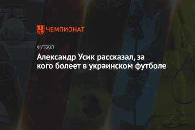 Александр Усик - Александр Усик рассказал, за кого болеет в украинском футболе - championat.com - Украина - Симферополь