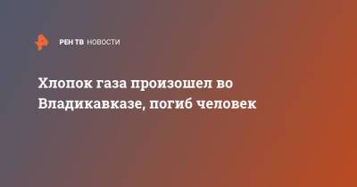 Хлопок газа произошел во Владикавказе, погиб человек - ren.tv - Владикавказ