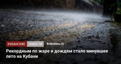 Рекордным по жаре и дождям стало минувшее лето на Кубани - kubnews.ru - Краснодарский край
