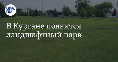 Вадим Шумков - Елена Ситникова - В Кургане появится ландшафтный парк - ura.news - Курганская обл. - Курган