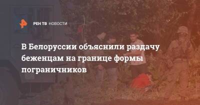 Анна Михальская - В Белоруссии объяснили раздачу беженцам на границе формы пограничников - ren.tv - Белоруссия - Польша - Афганистан