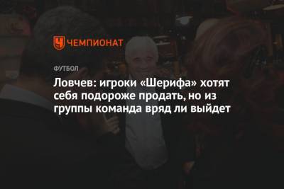 Евгений Ловчев - Ловчев: игроки «Шерифа» хотят себя подороже продать, но из группы команда вряд ли выйдет - championat.com - Молдавия - Загреб