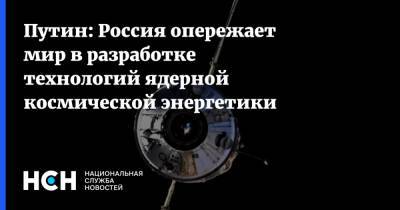 Владимир Путин - Джон Рэймонд - Путин: Россия опережает мир в разработке технологий ядерной космической энергетики - nsn.fm - Россия - США