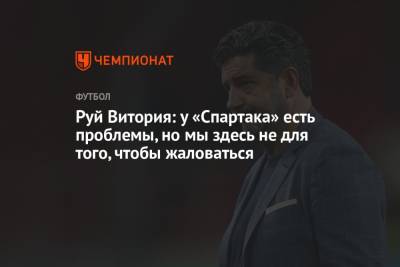 Руй Витория - Руй Витория: у «Спартака» есть проблемы, но мы здесь не для того, чтобы жаловаться - championat.com - Италия - Неаполь