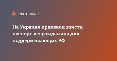 На Украине призвали ввести паспорт негражданина для поддерживающих РФ - ren.tv - Россия - Украина - Эстония - Литва - Одесса - Латвия