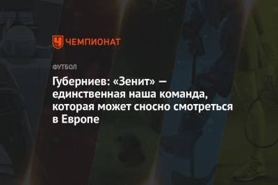 Дмитрий Губерниев - Губерниев: «Зенит» — единственная наша команда, которая может сносно смотреться в Европе - championat.com - Санкт-Петербург