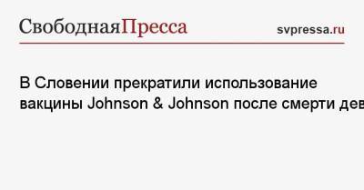 В Словении прекратили использование вакцины Johnson & Johnson после смерти девушки - svpressa.ru - Москва - Словения