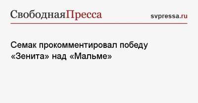 Сергей Семак - Семак прокомментировал победу «Зенита» над «Мальме» - svpressa.ru - Санкт-Петербург - Швеция