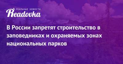 Александр Козлов - Светлана Радионова - В России запретят строительство в заповедниках и охраняемых зонах национальных парков - readovka.ru - Россия - респ. Коми