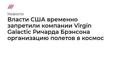 Ричард Брэнсон - Власти США временно запретили компании Virgin Galactic Ричарда Брэнсона организацию полетов в космос - tvrain.ru - США - штат Нью-Мексико