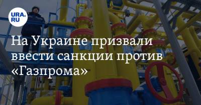 Юрий Витренко - На Украине призвали ввести санкции против «Газпрома» - ura.news - Украина - Киев