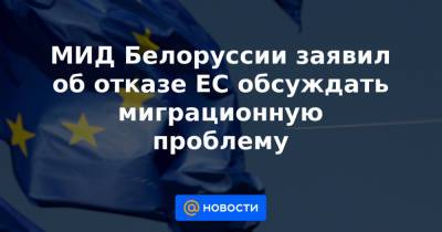 Владимир Макей - МИД Белоруссии заявил об отказе ЕС обсуждать миграционную проблему - news.mail.ru - Белоруссия