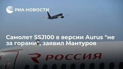 Денис Мантуров - ssj100 - Мантуров: SSJ100 может быть выполнен в стиле бренда Aurus, коллаборация "не за горами" - smartmoney.one - Россия