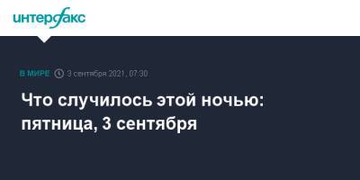 Что случилось этой ночью: пятница, 3 сентября - interfax.ru - Москва - Россия - США - Афганистан