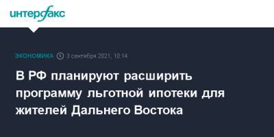 Владимир Путин - В РФ планируют расширить программу льготной ипотеки для жителей Дальнего Востока - interfax.ru - Москва - Россия - Дальний Восток