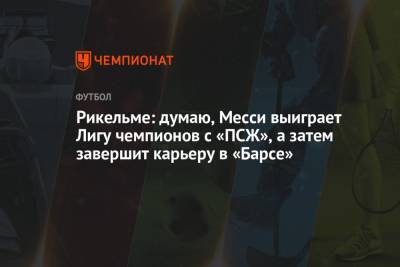 Рикельме: думаю, Месси выиграет Лигу чемпионов с «ПСЖ», а затем завершит карьеру в «Барсе» - championat.com - Париж - Аргентина