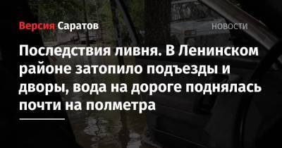 Последствия ливня. В Ленинском районе затопило подъезды и дворы, вода на дороге поднялась почти на полметра - nversia.ru - Саратов - район Ленинский, Саратов