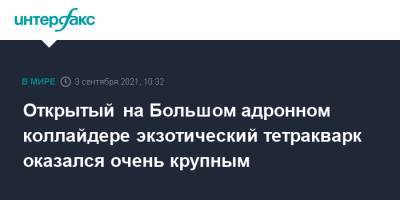 Открытый на Большом адронном коллайдере экзотический тетракварк оказался очень крупным - interfax.ru - Москва - Швейцария - Новосибирск