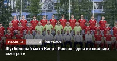 Футбольный матч Кипр - Россия: где и во сколько смотреть - kubnews.ru - Россия - Краснодарский край - Хорватия - Кипр - Словакия - Никосия