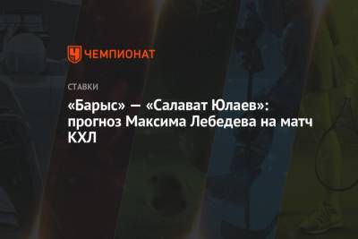 Максим Лебедев - «Барыс» — «Салават Юлаев»: прогноз Максима Лебедева на матч КХЛ - championat.com - Россия - Тюмень - Караганда
