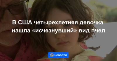 В США четырехлетняя девочка нашла «исчезнувший» вид пчел - news.mail.ru - США - Бразилия - шт. Калифорния