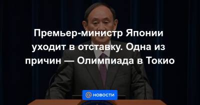 Премьер-министр Японии уходит в отставку. Одна из причин — Олимпиада в Токио - news.mail.ru - Россия - Токио - Япония