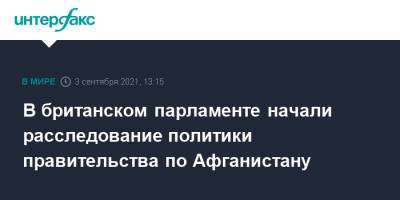 В британском парламенте начали расследование политики правительства по Афганистану - interfax.ru - Москва - Англия - Лондон - Афганистан - Великобритания