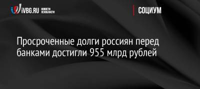Эльман Мехтиев - Просроченные долги россиян перед банками достигли 955 млрд рублей - ivbg.ru - Россия - Украина