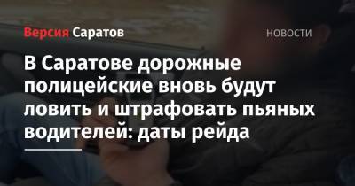 В Саратове дорожные полицейские вновь будут ловить и штрафовать пьяных водителей: даты рейда - nversia.ru - Саратов