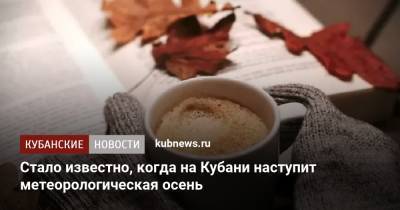 Стало известно, когда на Кубани наступит метеорологическая осень - kubnews.ru - Краснодарский край