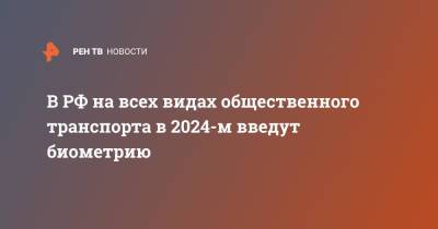 Сергей Собянин - Виталий Савельев - В РФ на всех видах общественного транспорта в 2024-м введут биометрию - ren.tv - Россия