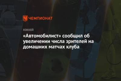 «Автомобилист» сообщил об увеличении числа зрителей на домашних матчах клуба - championat.com - Екатеринбург - Свердловская обл.