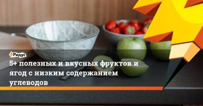 5+ полезных и вкусных фруктов и ягод с низким содержанием углеводов - ridus.ru