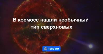 В космосе нашли необычный тип сверхновых - news.mail.ru