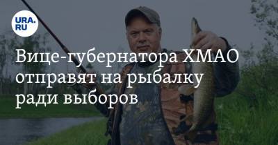 Вадим Шувалов - Вице-губернатора ХМАО отправят на рыбалку ради выборов - ura.news - Югра