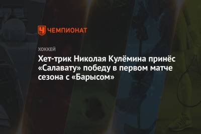 Николай Кулемин - Хет-трик Николая Кулёмина принёс «Салавату» победу в первом матче сезона с «Барысом» - championat.com - Уфа